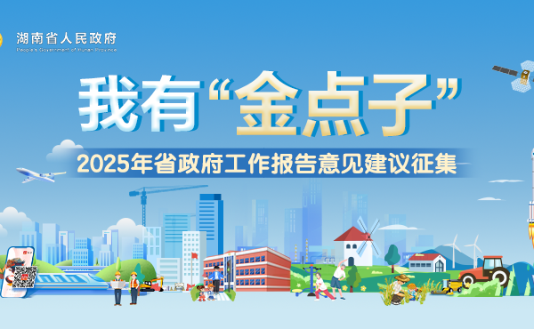 活动专栏｜我有“金点子”——2025年湖南省政府工作报告意见建议征集